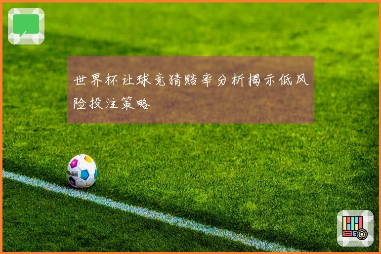世界杯让球竞猜赔率分析揭示低风险投注策略