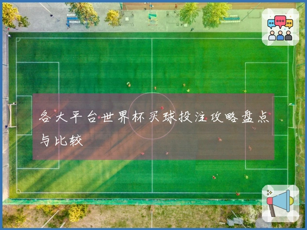 各大平台世界杯买球投注攻略盘点与比较