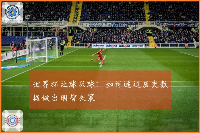 世界杯让球买球：如何通过历史数据做出明智决策
